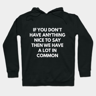 If You Don't Have Anything Nice To Say Then We Have A Lot In Common Hoodie